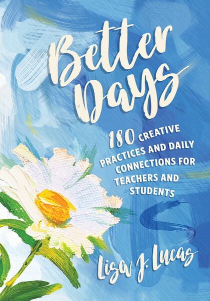 Book banner image for Better Days: 180 Creative Practices and Daily Connections for Teachers and Students